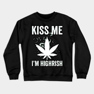 Kiss me I’m highrish marijuana Crewneck Sweatshirt